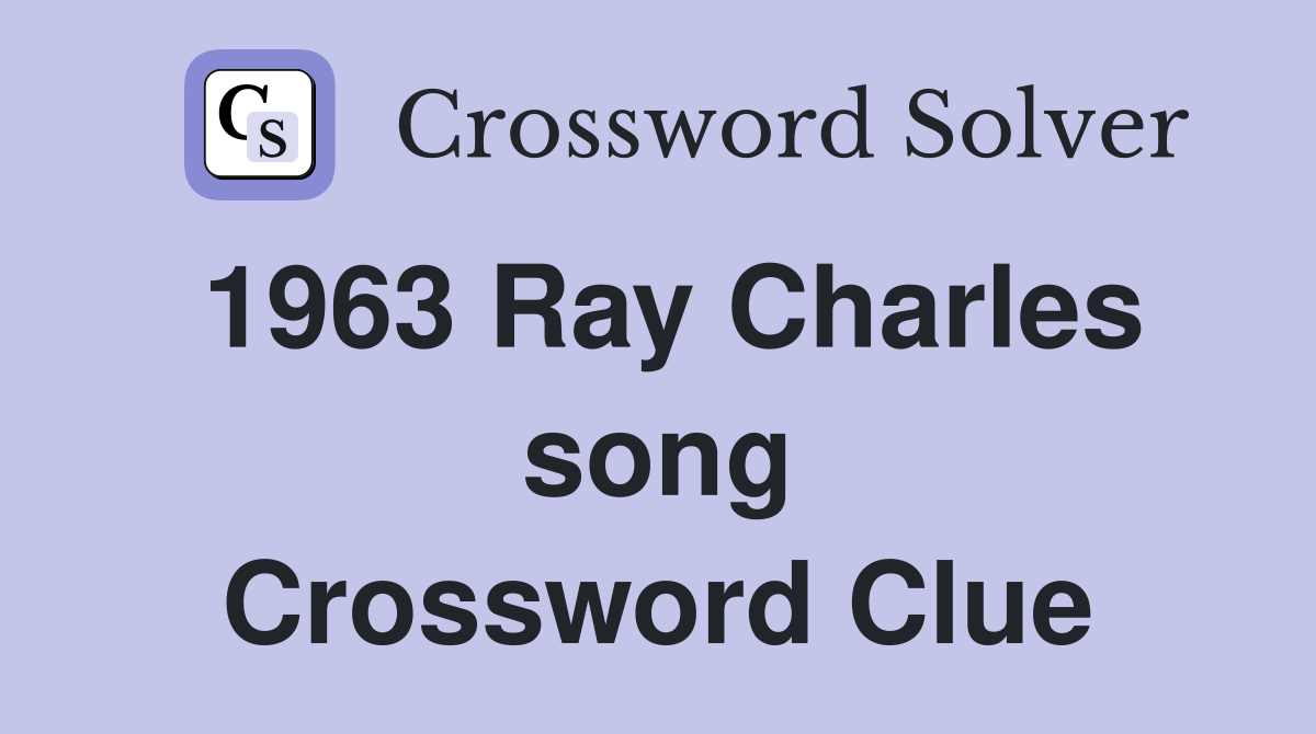 1963 Ray Charles song Crossword Clue