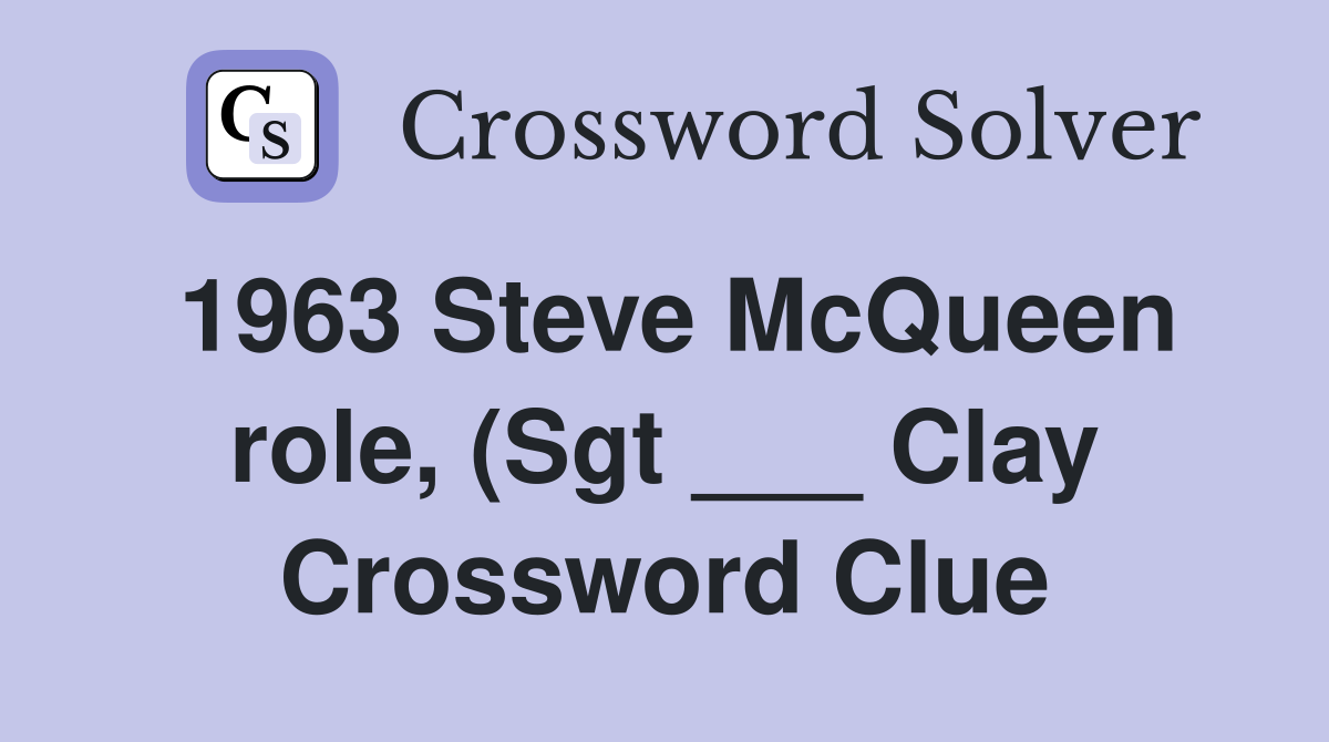 1963 Steve McQueen role, (Sgt ___ Clay Crossword Clue