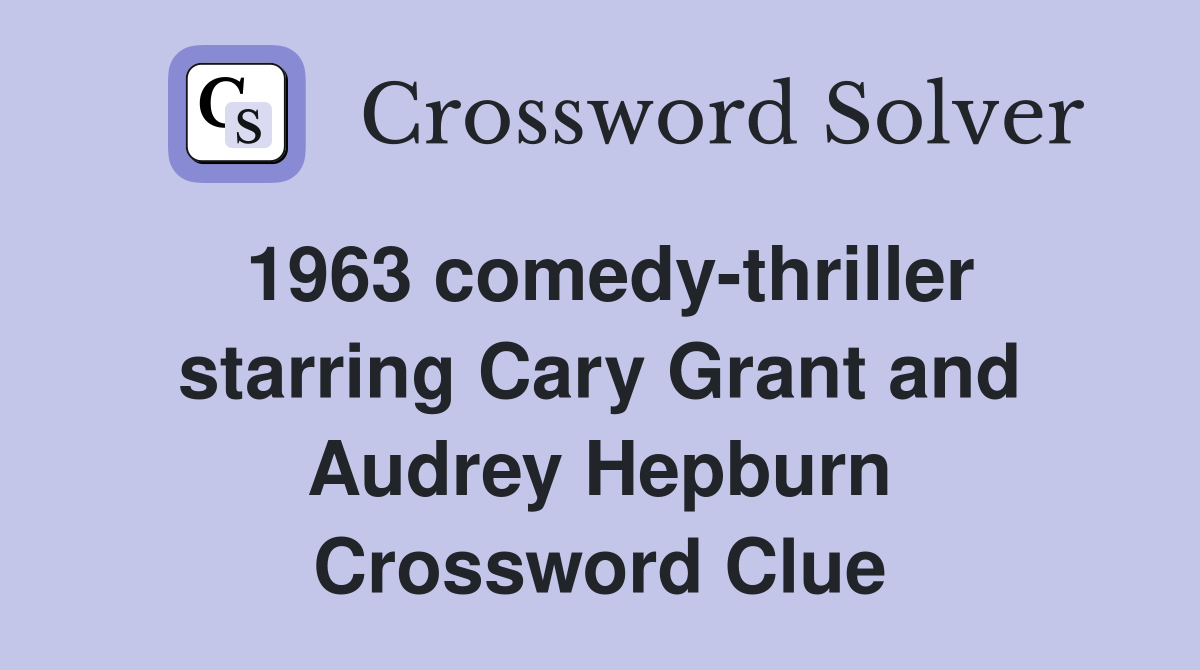 1963 comedy-thriller starring Cary Grant and Audrey Hepburn Crossword Clue