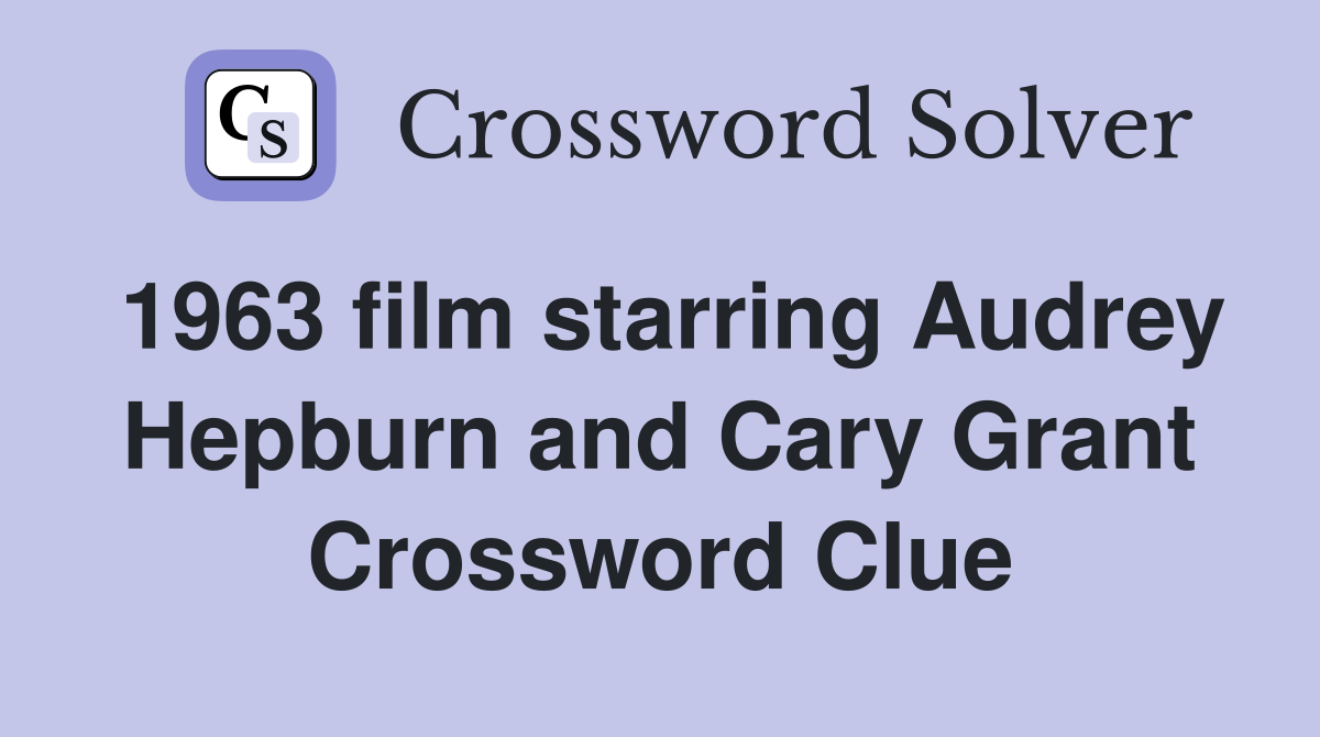 1963 film starring Audrey Hepburn and Cary Grant Crossword Clue