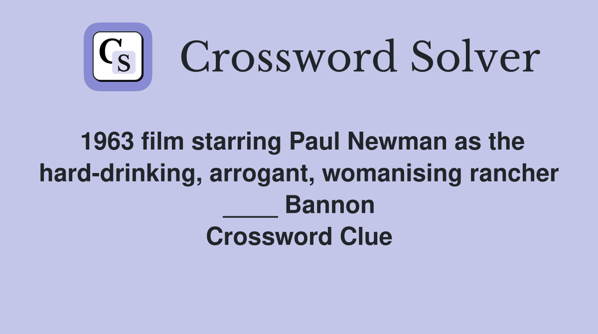 1963 film starring Paul Newman as the hard-drinking, arrogant, womanising rancher ____ Bannon Crossword Clue