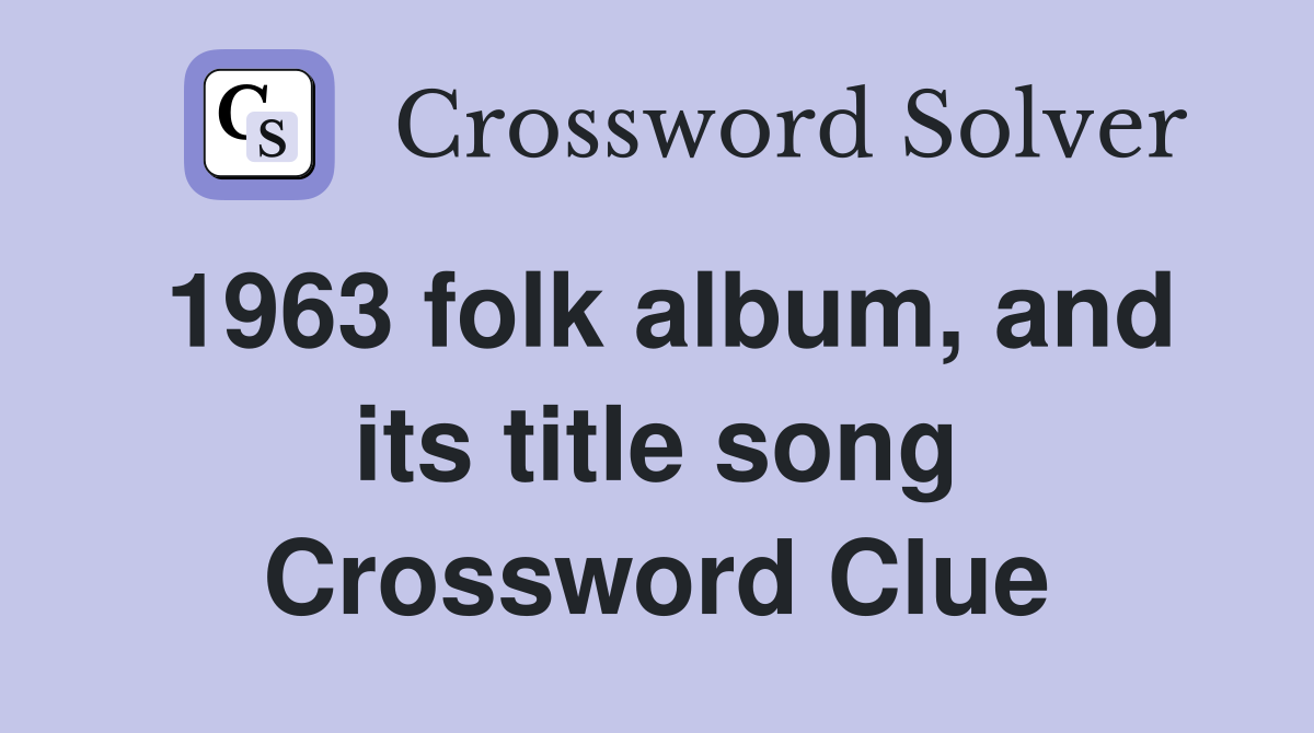 1963 folk album, and its title song Crossword Clue