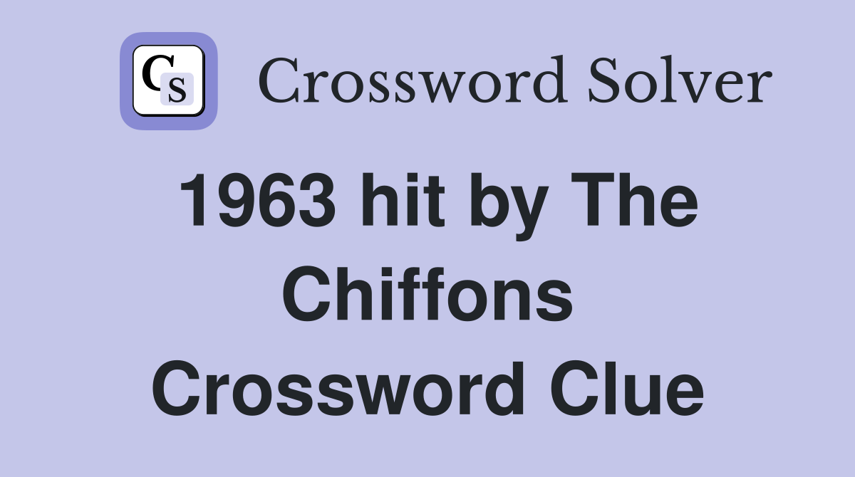 1963 hit by The Chiffons Crossword Clue