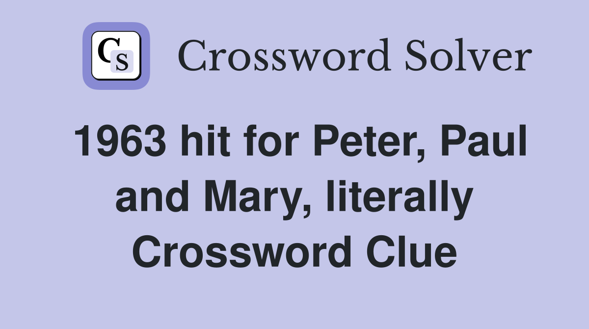 1963 hit for Peter, Paul and Mary, literally Crossword Clue