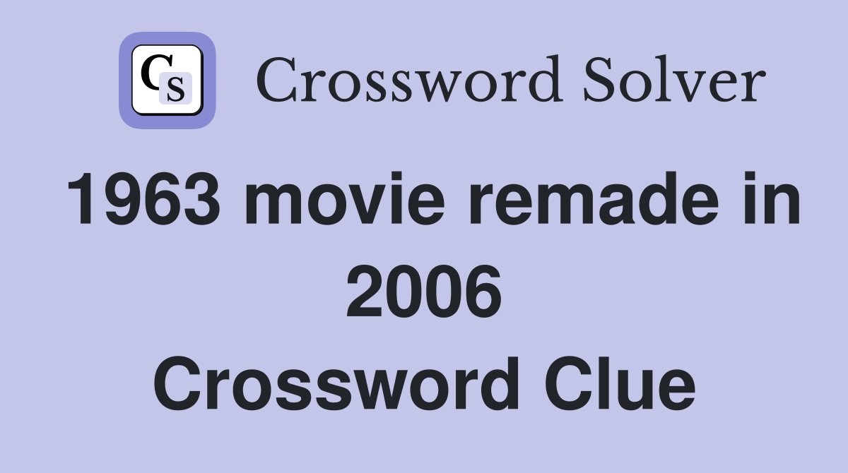 1963 movie remade in 2006 Crossword Clue