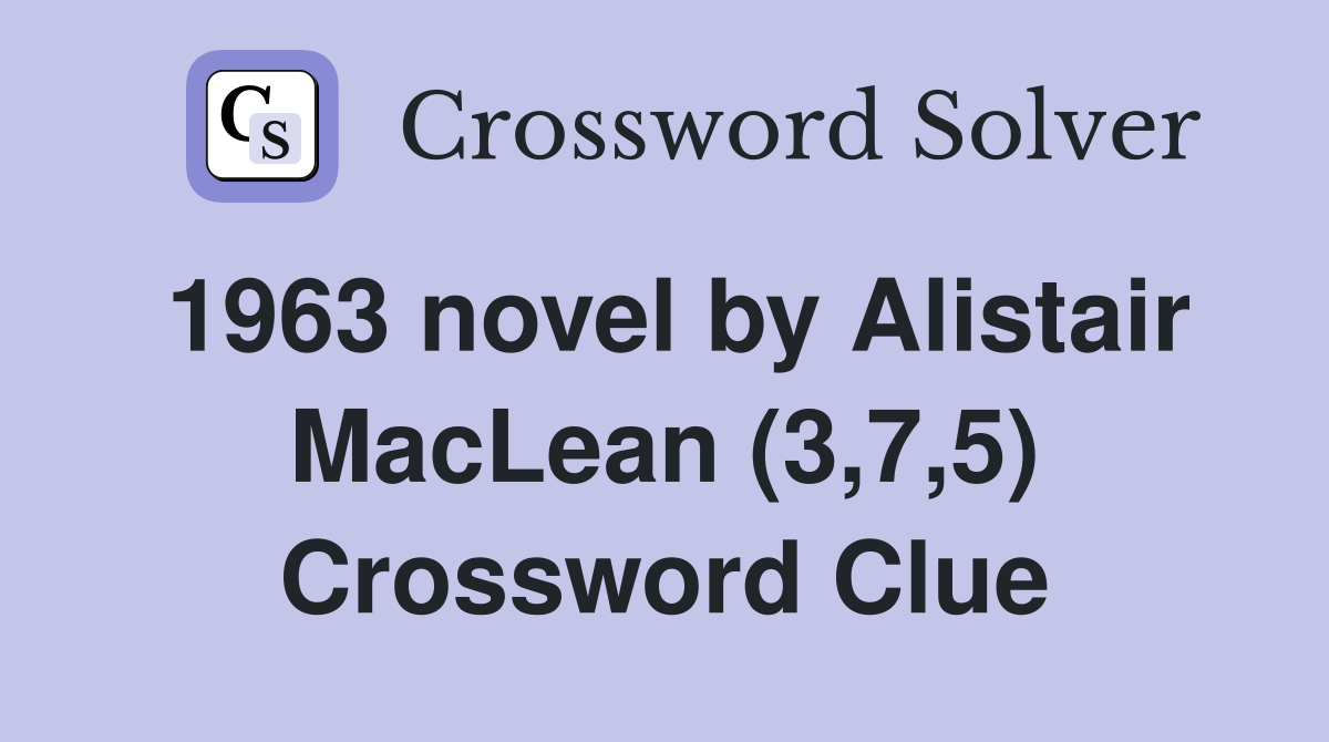 1963 novel by Alistair MacLean (3,7,5) Crossword Clue