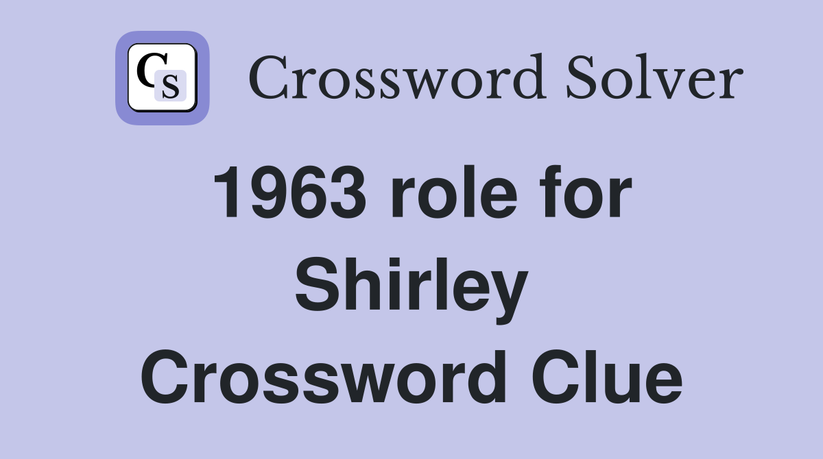 1963 role for Shirley Crossword Clue