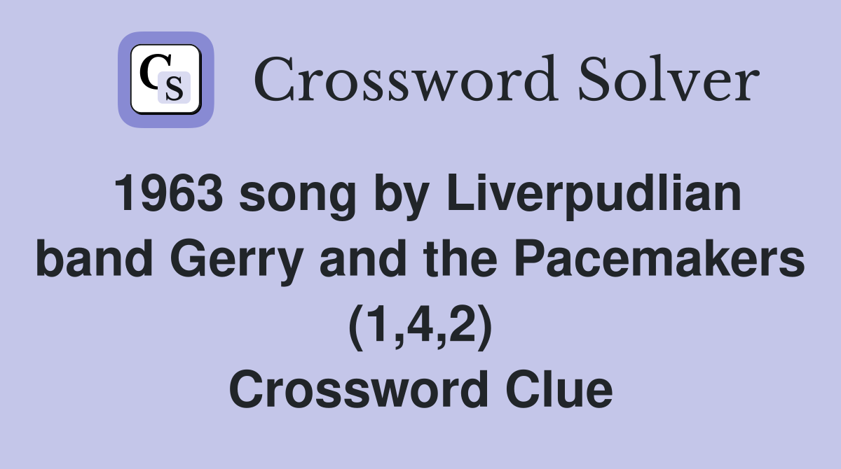 1963 song by Liverpudlian band Gerry and the Pacemakers (1,4,2) Crossword Clue