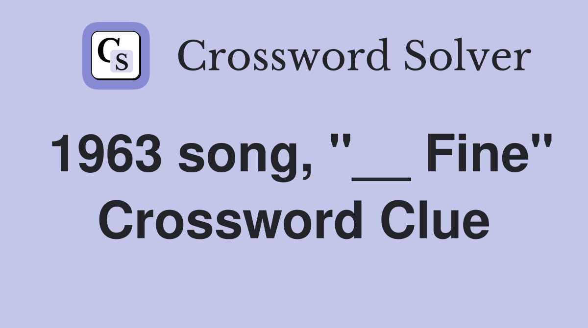 1963 song, "__ Fine" Crossword Clue