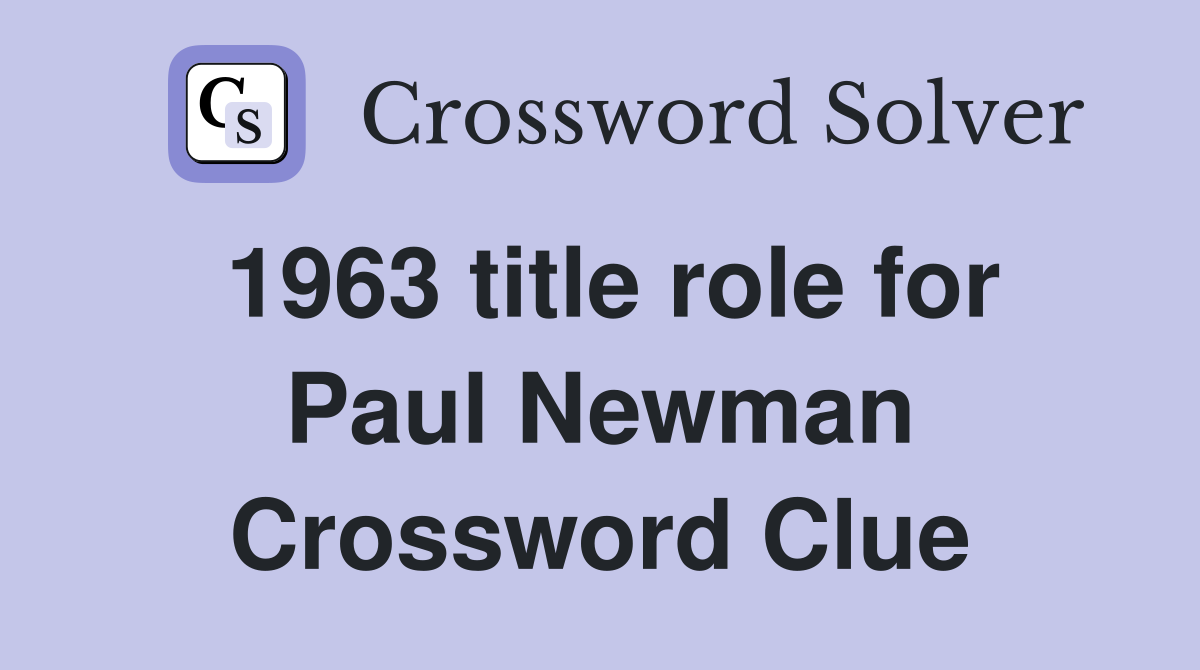 1963 title role for Paul Newman Crossword Clue
