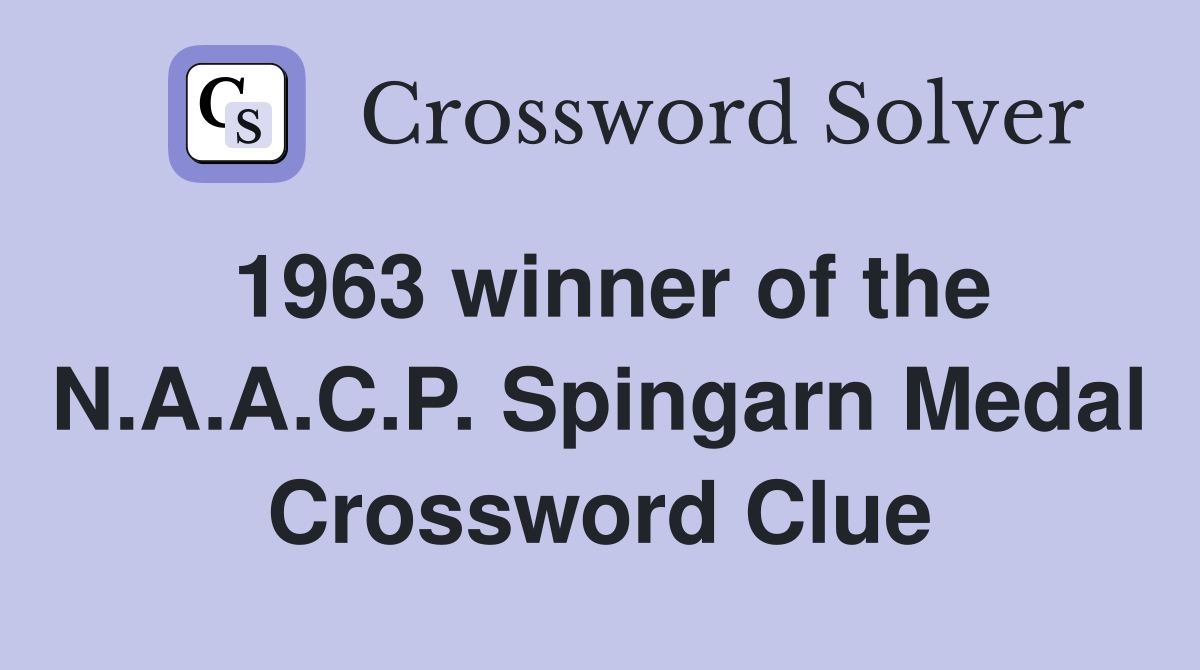 1963 winner of the N.A.A.C.P. Spingarn Medal Crossword Clue