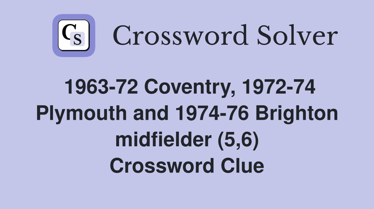 1963-72 Coventry, 1972-74 Plymouth and 1974-76 Brighton midfielder (5,6) Crossword Clue