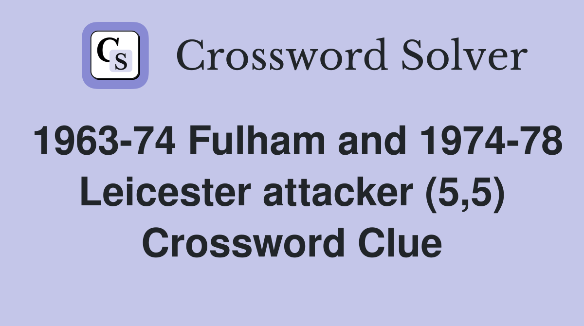 1963-74 Fulham and 1974-78 Leicester attacker (5,5) Crossword Clue