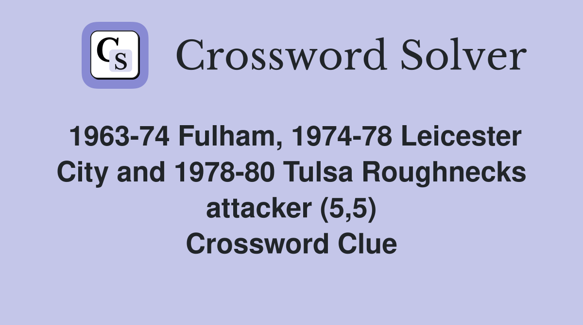 1963-74 Fulham, 1974-78 Leicester City and 1978-80 Tulsa Roughnecks attacker (5,5) Crossword Clue