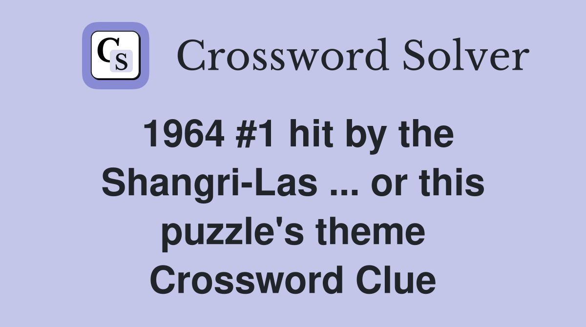 1964 #1 hit by the Shangri-Las ... or this puzzle's theme Crossword Clue