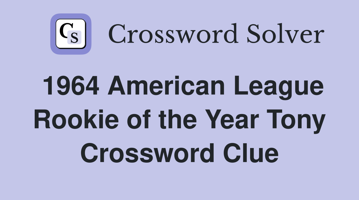1964 American League Rookie of the Year Tony Crossword Clue