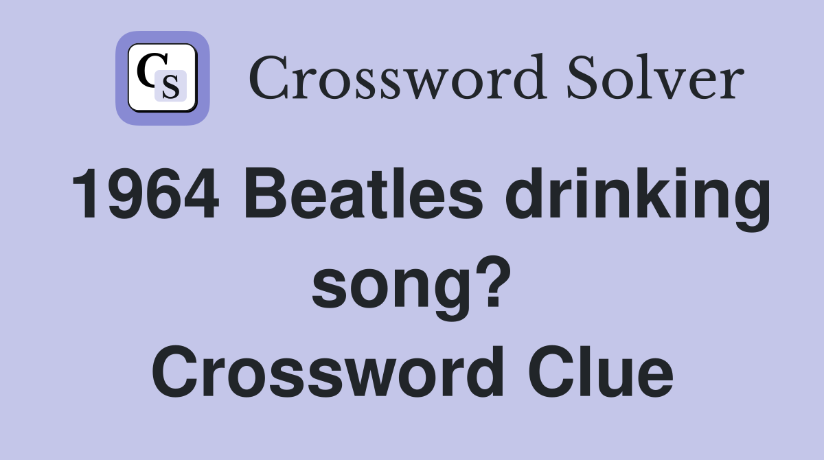 1964 Beatles drinking song? Crossword Clue