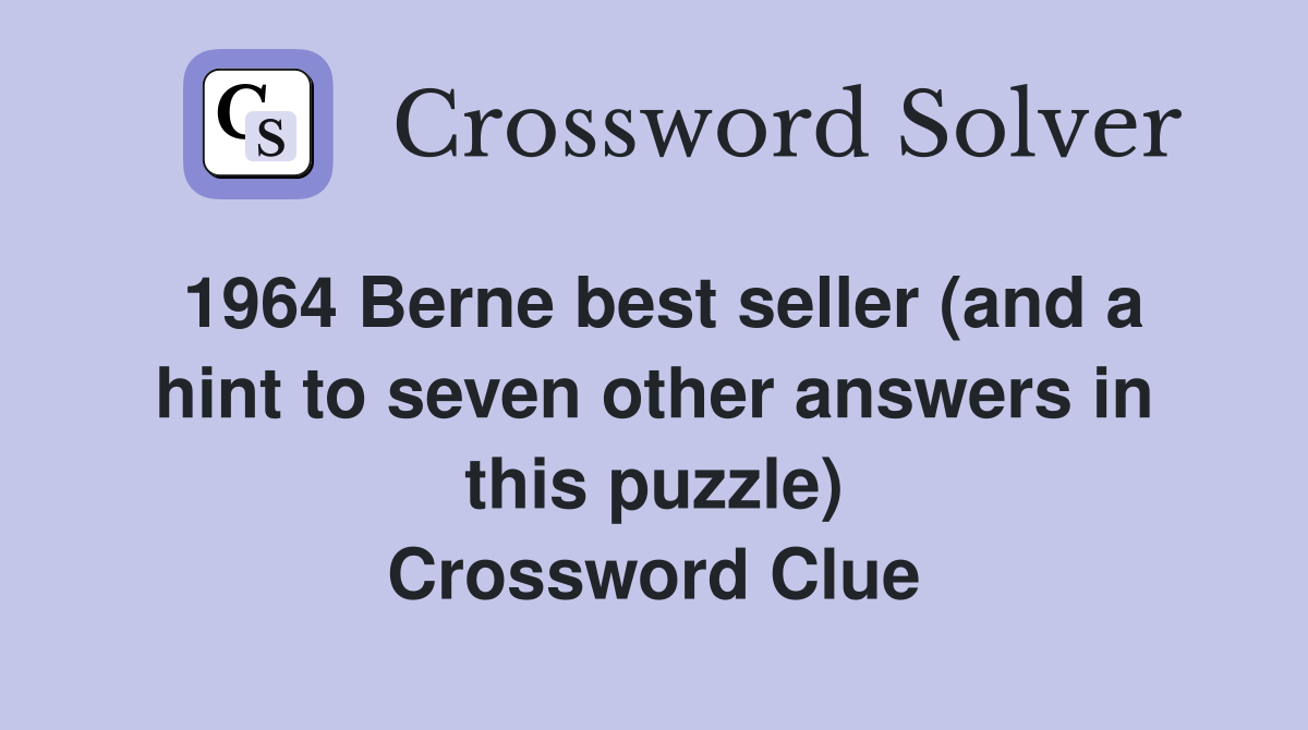1964 Berne best seller (and a hint to seven other answers in this puzzle) Crossword Clue
