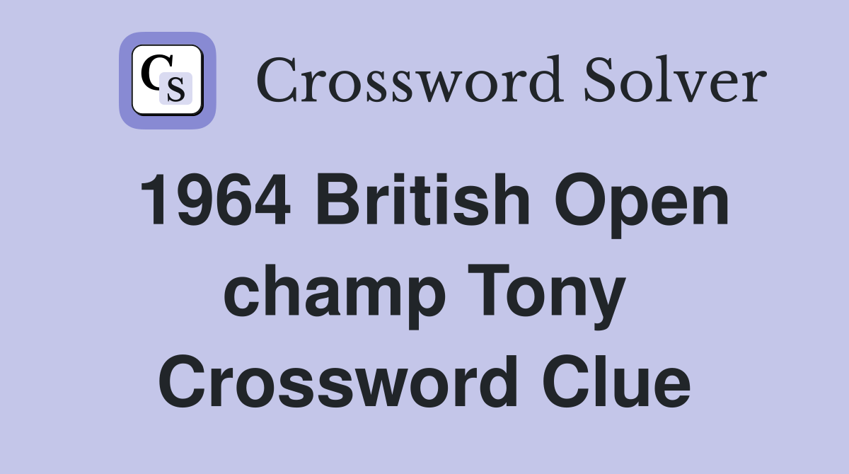 1964 British Open champ Tony Crossword Clue