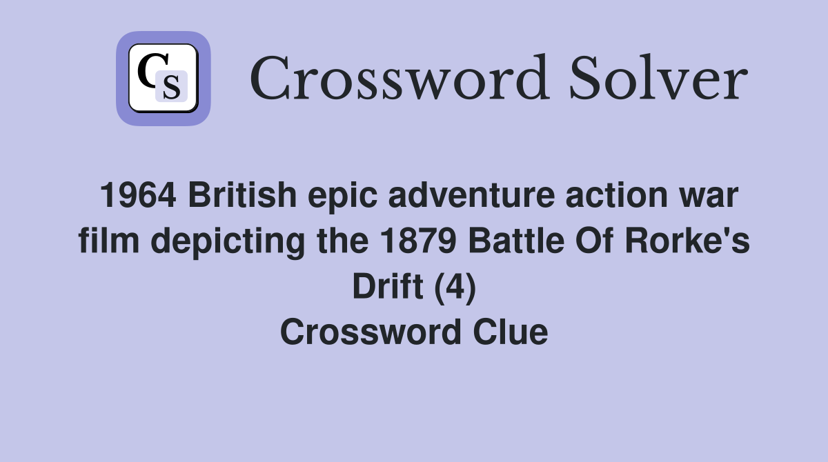 1964 British epic adventure action war film depicting the 1879 Battle Of Rorke's Drift (4) Crossword Clue