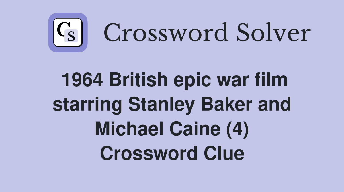 1964 British epic war film starring Stanley Baker and Michael Caine (4) Crossword Clue