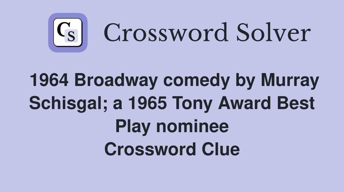1964 Broadway comedy by Murray Schisgal; a 1965 Tony Award Best Play nominee Crossword Clue