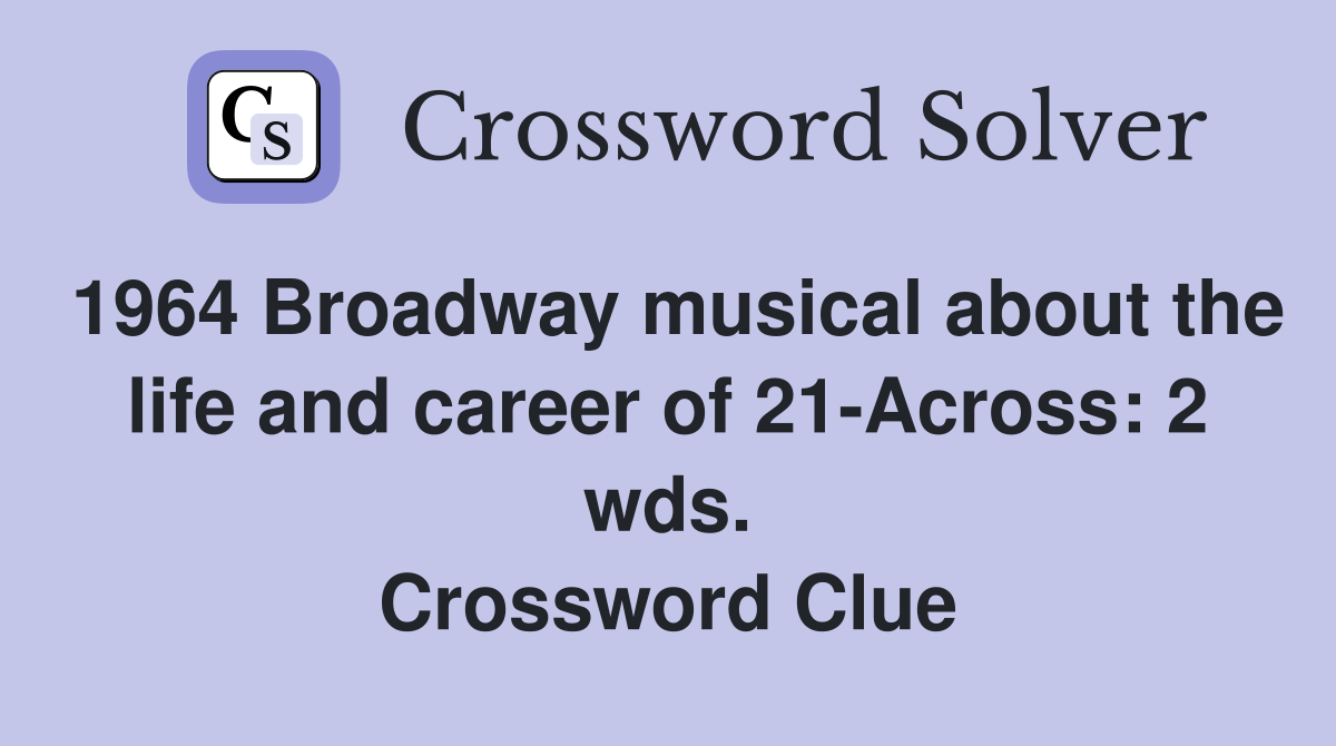 1964 Broadway musical about the life and career of 21-Across: 2 wds. Crossword Clue