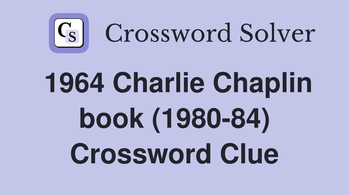 1964 Charlie Chaplin book (1980-84) Crossword Clue