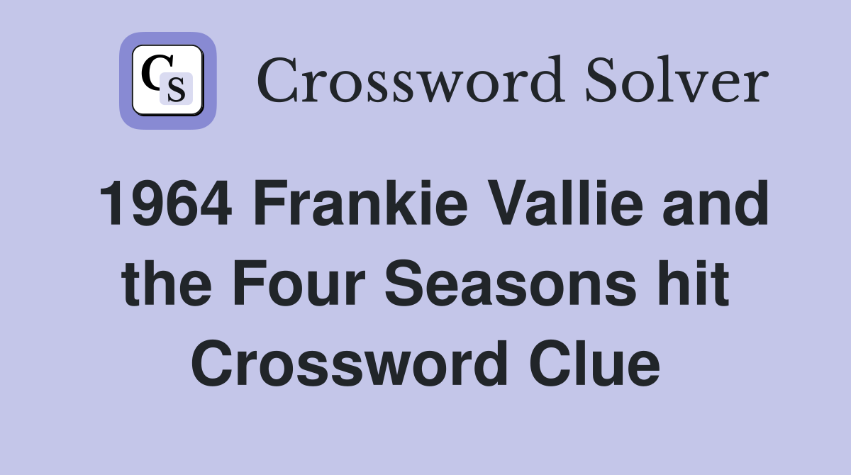 1964 Frankie Vallie and the Four Seasons hit Crossword Clue
