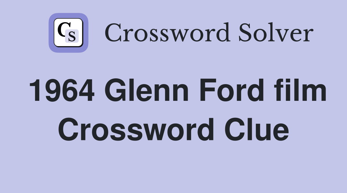 1964 Glenn Ford film Crossword Clue