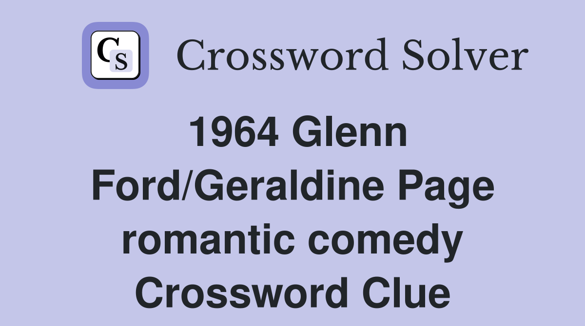 1964 Glenn Ford/Geraldine Page romantic comedy Crossword Clue