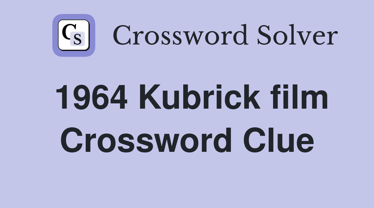 1964 Kubrick film Crossword Clue