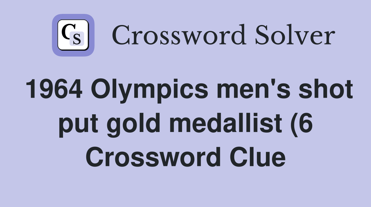 1964 Olympics men #39 s shot put gold medallist (6) Crossword Clue 1964 Olympics men #39 s shot put gold medallist (6) Crossword Clue
