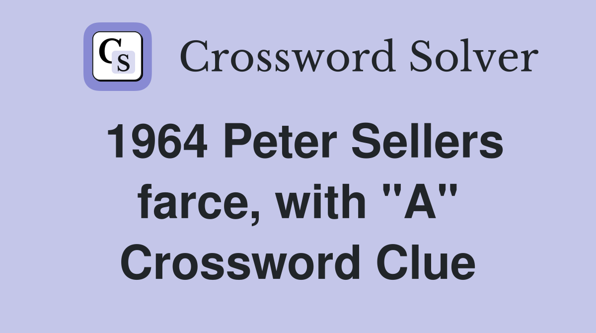 1964 Peter Sellers farce, with "A" Crossword Clue