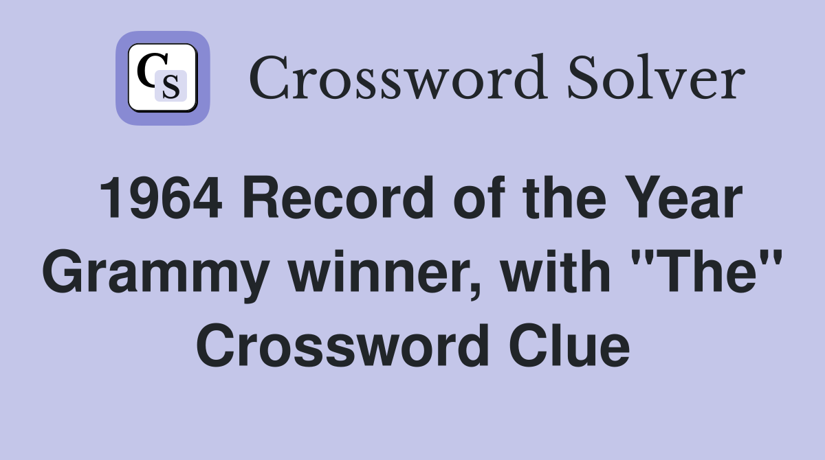 1964 Record of the Year Grammy winner, with "The" Crossword Clue