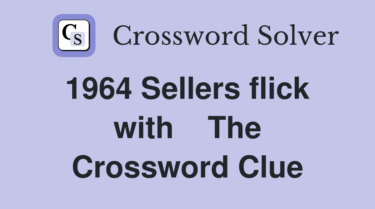 1964 Sellers flick  with    The Crossword Clue