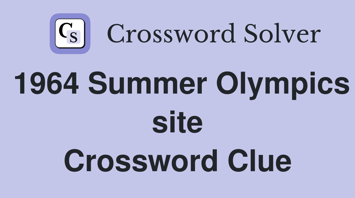 1964 Summer Olympics site Crossword Clue