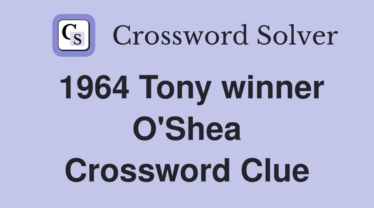 1964 Tony winner O'Shea Crossword Clue