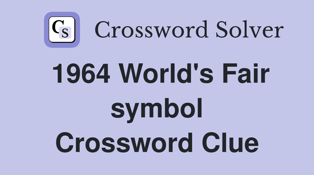 1964 World's Fair symbol Crossword Clue