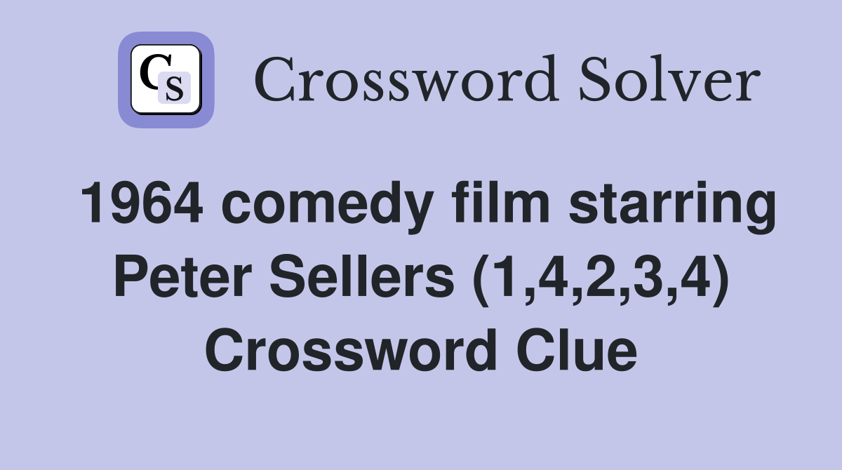 1964 comedy film starring Peter Sellers (1,4,2,3,4) Crossword Clue