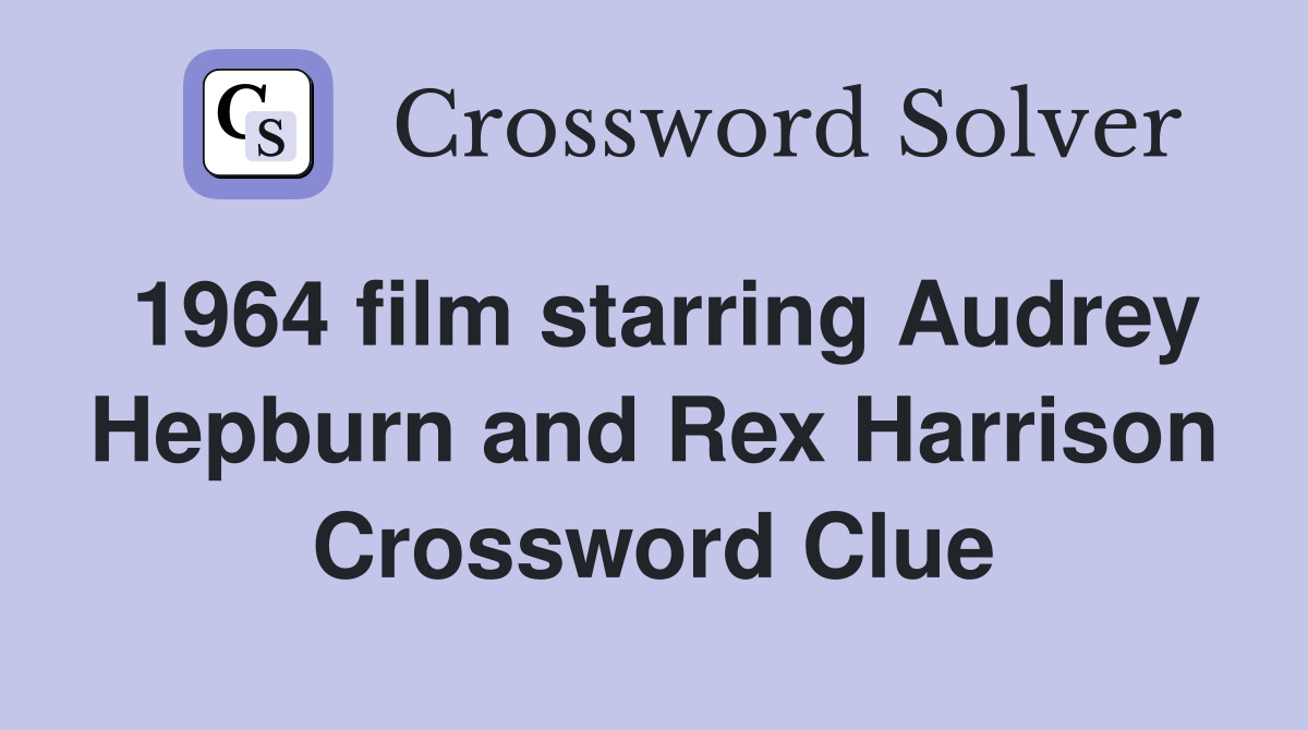 1964 film starring Audrey Hepburn and Rex Harrison Crossword Clue