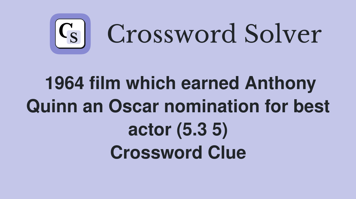 1964 film which earned Anthony Quinn an Oscar nomination for best actor (5.3 5) Crossword Clue