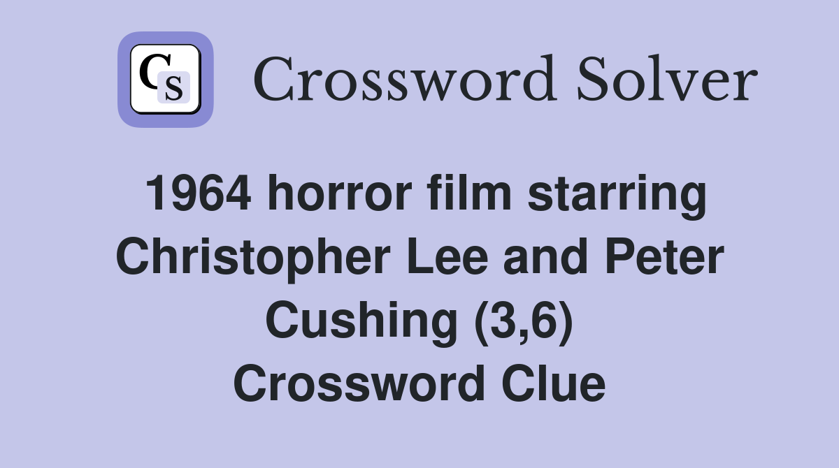 1964 horror film starring Christopher Lee and Peter Cushing (3,6) Crossword Clue