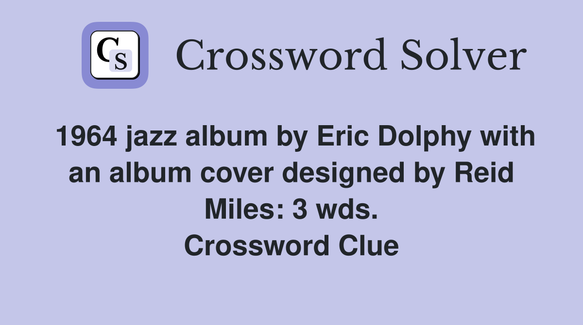 1964 jazz album by Eric Dolphy with an album cover designed by Reid Miles: 3 wds. Crossword Clue