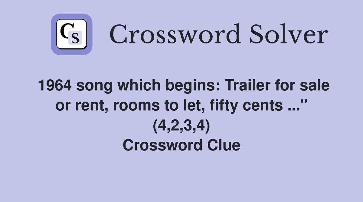1964 song which begins: Trailer for sale or rent, rooms to let, fifty cents ..." (4,2,3,4) Crossword Clue