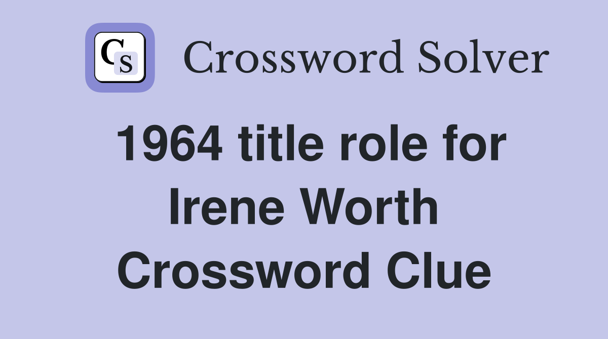 1964 title role for Irene Worth Crossword Clue