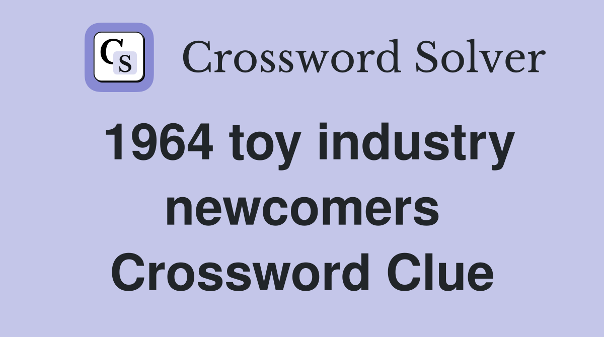 1964 toy industry newcomers Crossword Clue