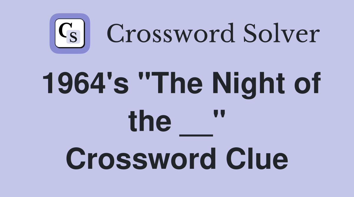 1964's "The Night of the __" Crossword Clue