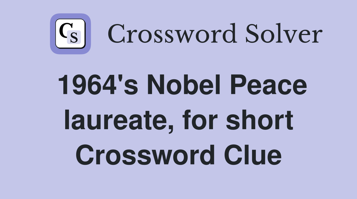 1964's Nobel Peace laureate, for short Crossword Clue