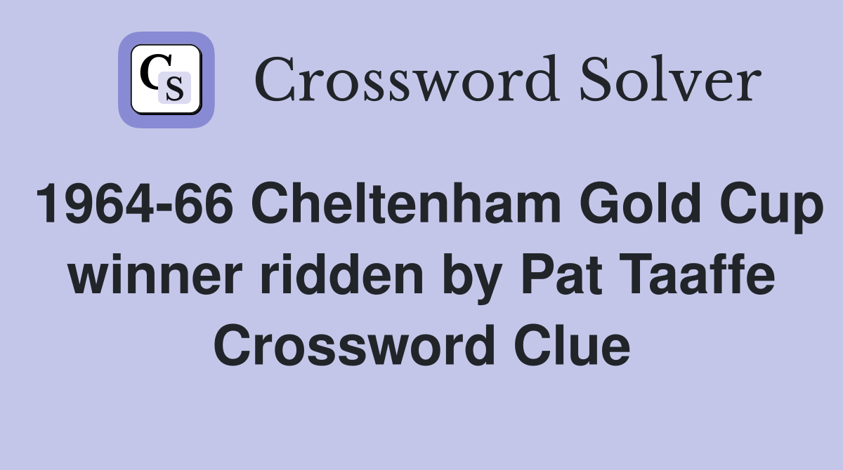 1964-66 Cheltenham Gold Cup winner ridden by Pat Taaffe Crossword Clue